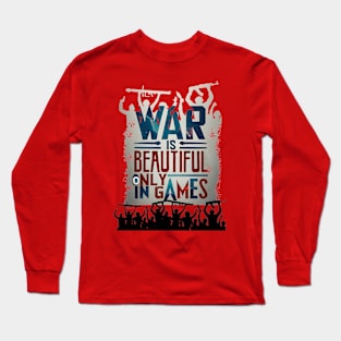 WAR IS BEATUTIFUL ONLY GAMES Long Sleeve T-Shirt